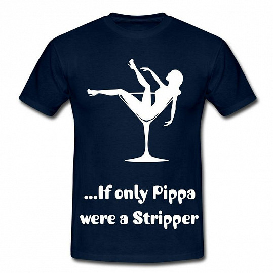 Nositel tohoto trička by si podle nápisu přál, aby Pippa byla striptérkou.
